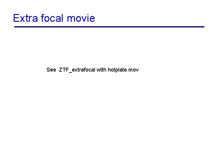 Extra focal movie See ZTF_extrafocal with hotplate. mov 