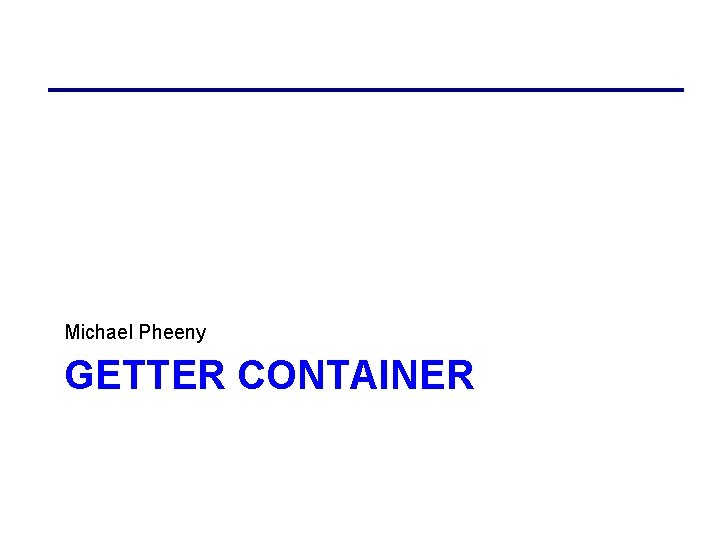 Michael Pheeny GETTER CONTAINER 