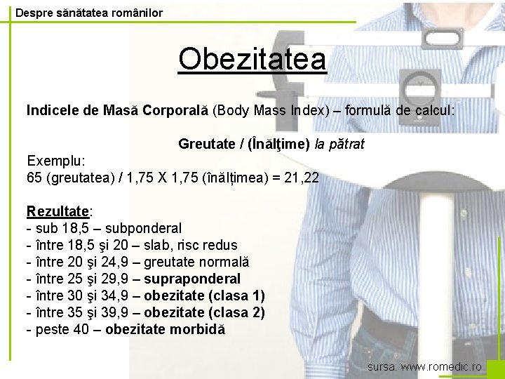 Despre sănătatea românilor Obezitatea Indicele de Masă Corporală (Body Mass Index) – formulă de
