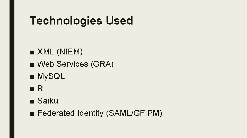 Technologies Used ■ ■ ■ XML (NIEM) Web Services (GRA) My. SQL R Saiku