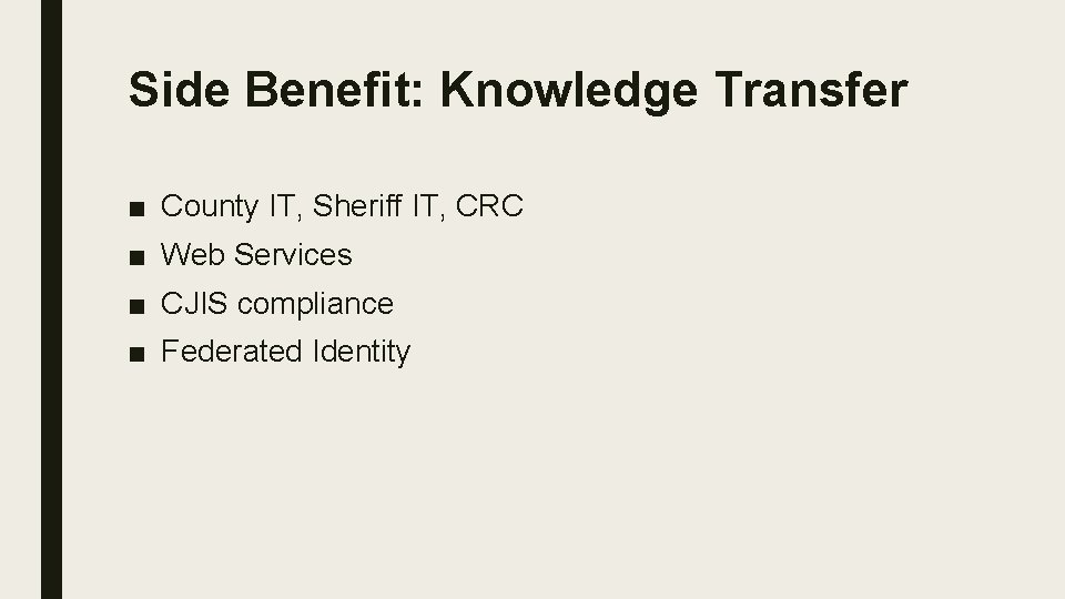 Side Benefit: Knowledge Transfer ■ County IT, Sheriff IT, CRC ■ Web Services ■