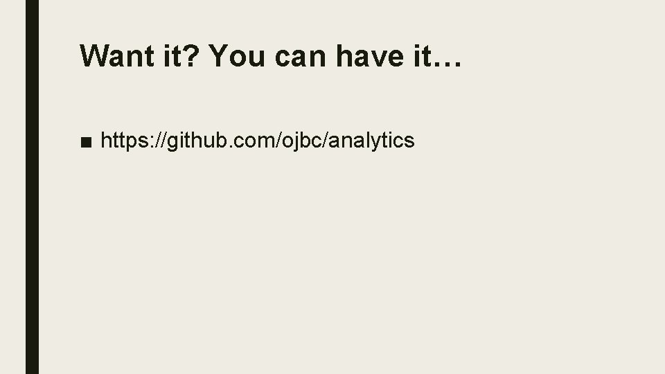 Want it? You can have it… ■ https: //github. com/ojbc/analytics 