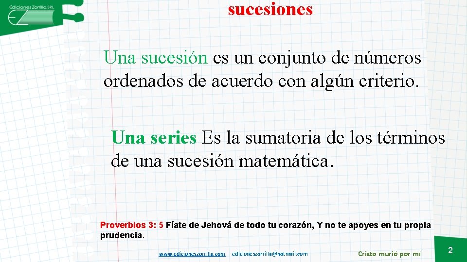 sucesiones Una sucesión es un conjunto de números ordenados de acuerdo con algún criterio.