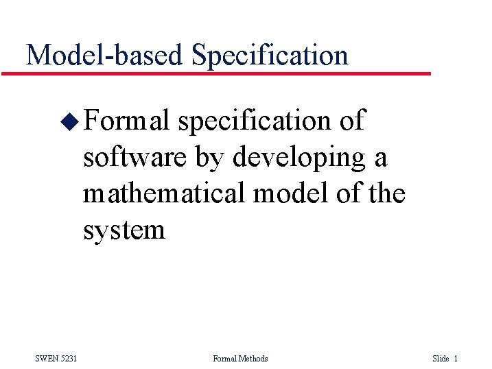 Model-based Specification u Formal specification of software by developing a mathematical model of the