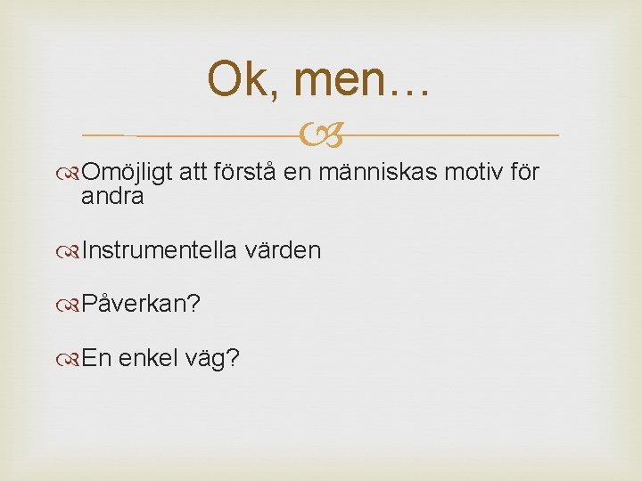 Ok, men… Omöjligt att förstå en människas motiv för andra Instrumentella värden Påverkan? En