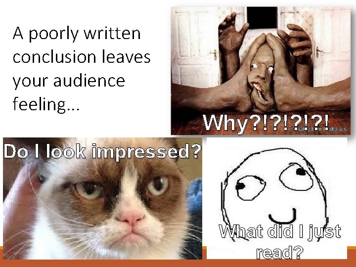 A poorly written conclusion leaves your audience feeling. . . Why? !? ! Do A poorly written conclusion leaves your audience feeling. . . Why? !? ! Do