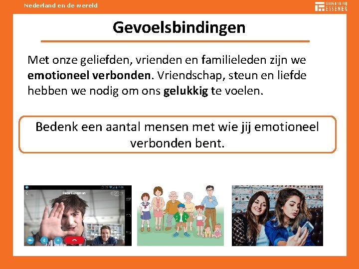 Nederland en de wereld Gevoelsbindingen Met onze geliefden, vrienden en familieleden zijn we emotioneel