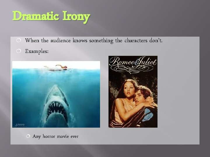 Dramatic Irony ¦ ¦ When the audience knows something the characters don’t. Examples: ¦