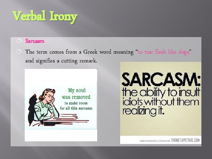 Verbal Irony ¦ ¦ Sarcasm The term comes from a Greek word meaning “to