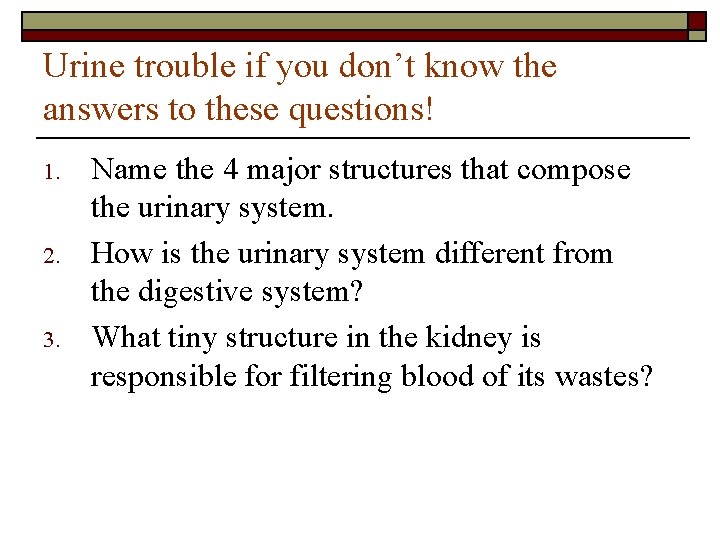 Urine trouble if you don’t know the answers to these questions! 1. 2. 3. Urine trouble if you don’t know the answers to these questions! 1. 2. 3.