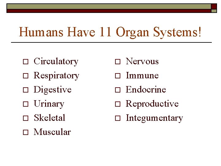 Humans Have 11 Organ Systems! o o o Circulatory Respiratory Digestive Urinary Skeletal Muscular Humans Have 11 Organ Systems! o o o Circulatory Respiratory Digestive Urinary Skeletal Muscular