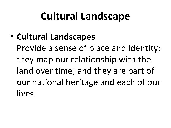 Cultural Landscape • Cultural Landscapes Provide a sense of place and identity; they map