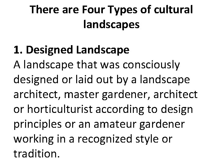 There are Four Types of cultural landscapes 1. Designed Landscape A landscape that was