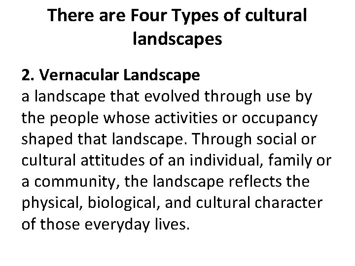 There are Four Types of cultural landscapes 2. Vernacular Landscape a landscape that evolved