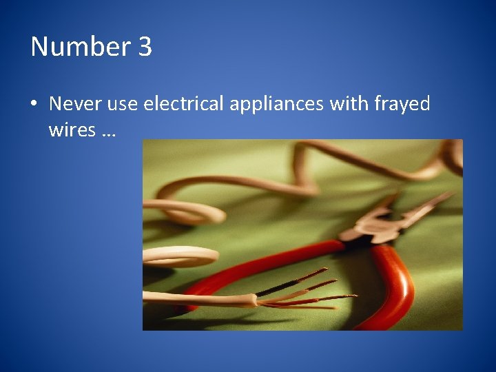 Number 3 • Never use electrical appliances with frayed wires … 