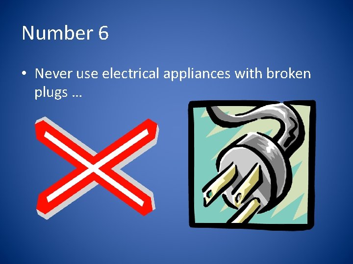 Number 6 • Never use electrical appliances with broken plugs … 