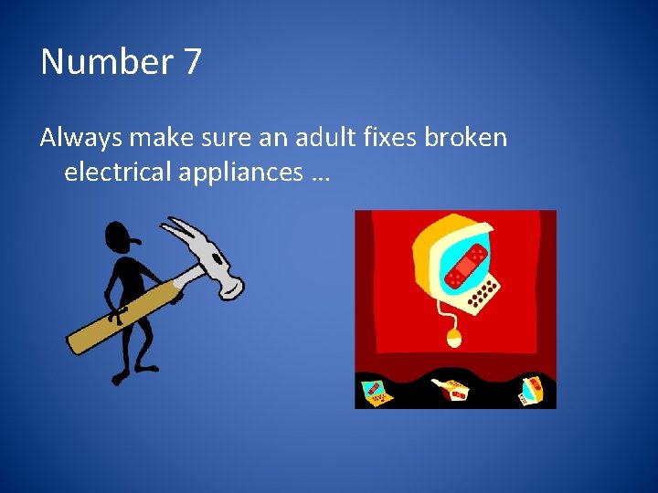 Number 7 Always make sure an adult fixes broken electrical appliances … 