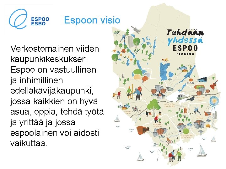 Espoon visio Verkostomainen viiden kaupunkikeskuksen Espoo on vastuullinen ja inhimillinen edelläkävijäkaupunki, jossa kaikkien on