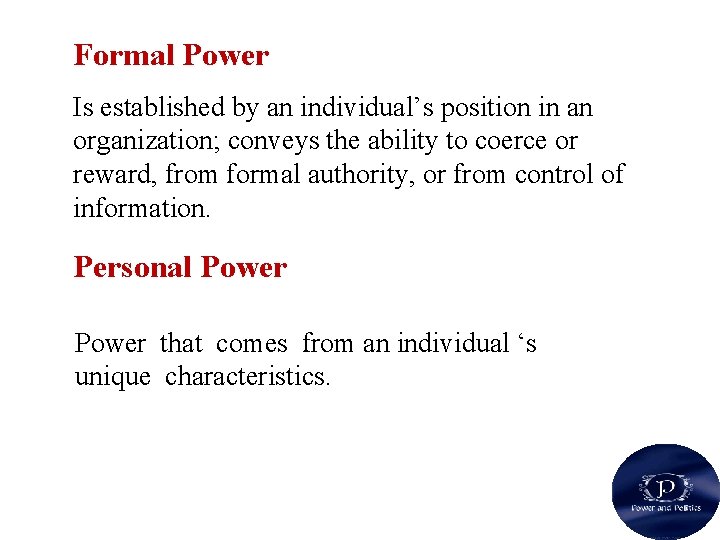 Formal Power Is established by an individual’s position in an organization; conveys the ability