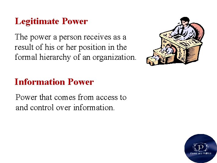 Legitimate Power The power a person receives as a result of his or her