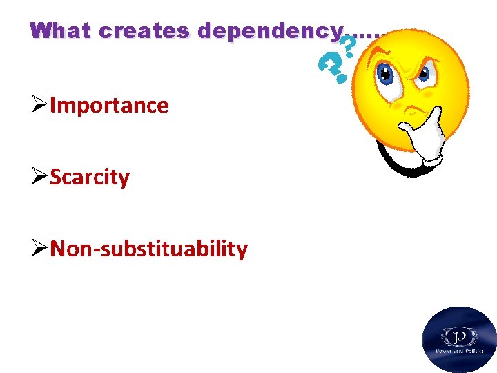 What creates dependency…… ØImportance ØScarcity ØNon-substituability 