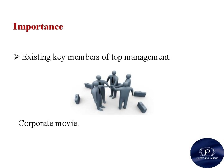 Importance Ø Existing key members of top management. Corporate movie. 