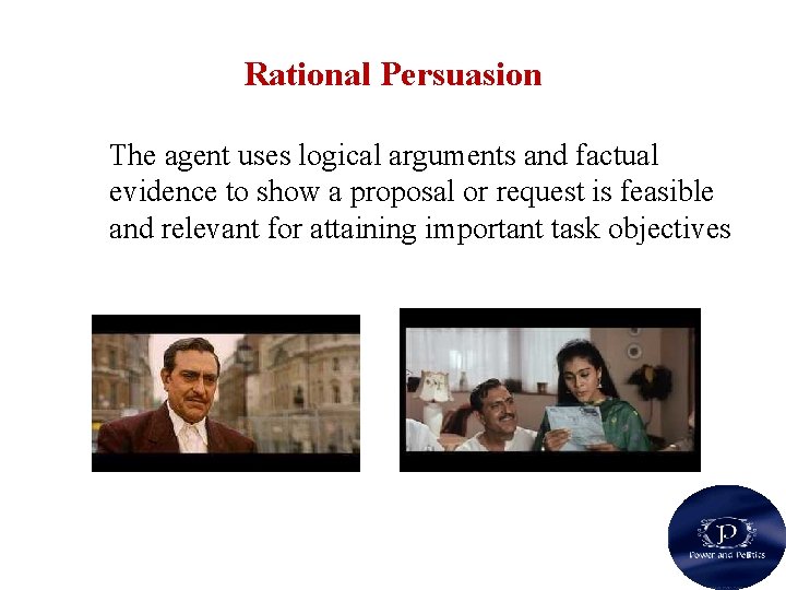 Rational Persuasion The agent uses logical arguments and factual evidence to show a proposal