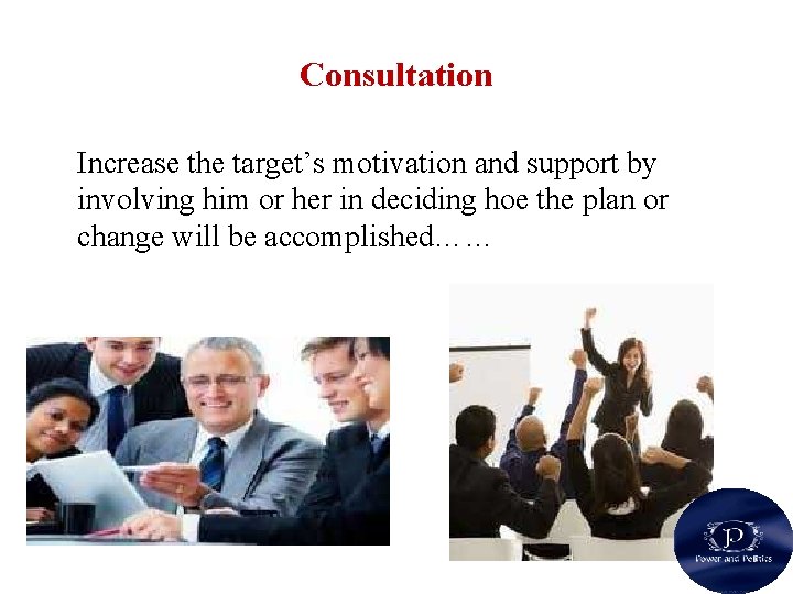 Consultation Increase the target’s motivation and support by involving him or her in deciding