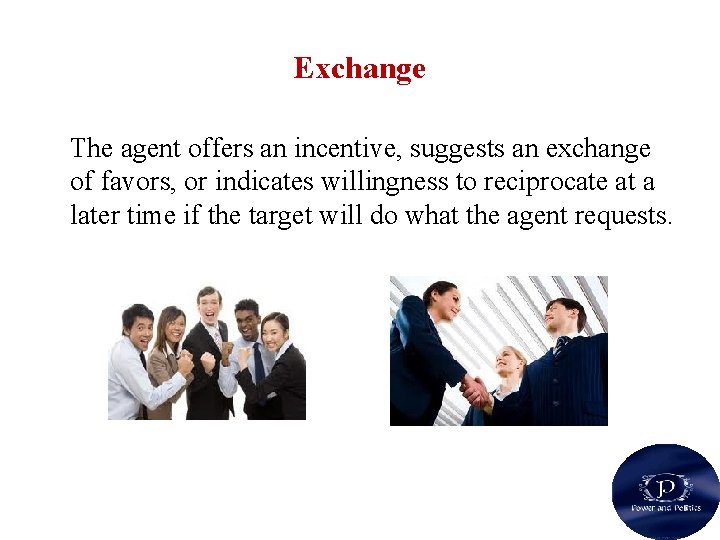 Exchange The agent offers an incentive, suggests an exchange of favors, or indicates willingness