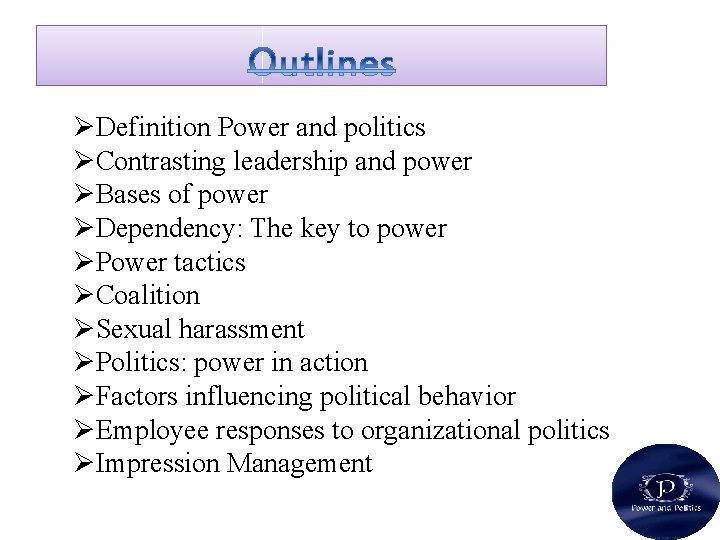 ØDefinition Power and politics ØContrasting leadership and power ØBases of power ØDependency: The key