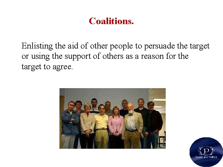 Coalitions. Enlisting the aid of other people to persuade the target or using the