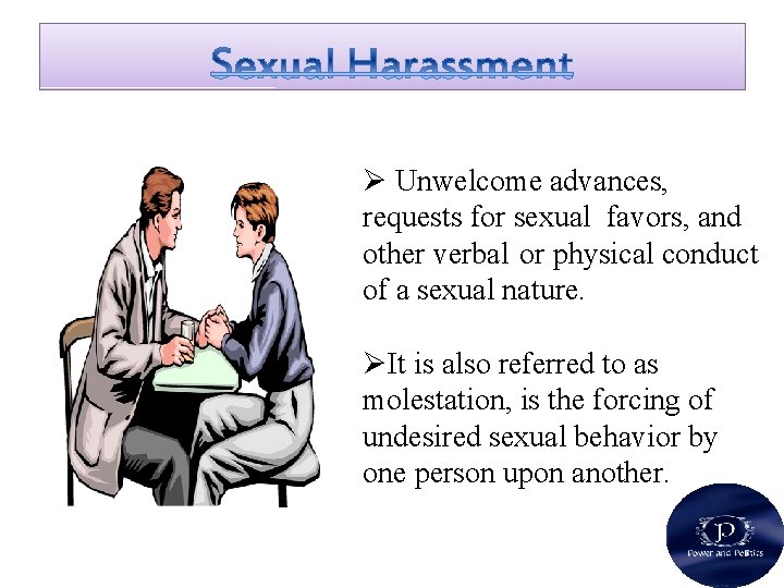 Ø Unwelcome advances, requests for sexual favors, and other verbal or physical conduct of