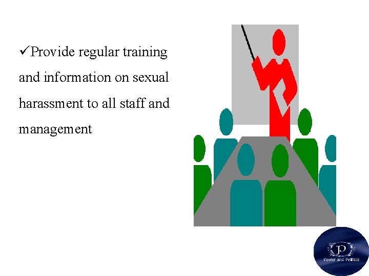 üProvide regular training and information on sexual harassment to all staff and management 