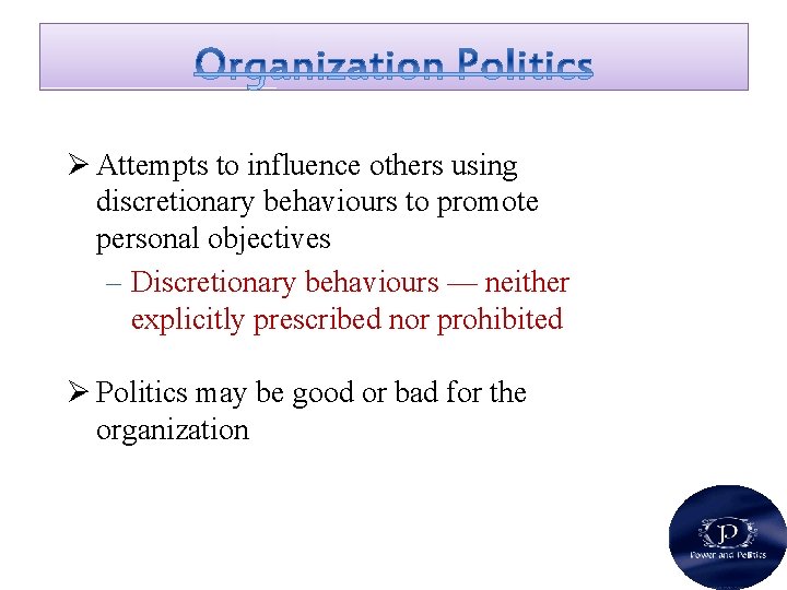 Ø Attempts to influence others using discretionary behaviours to promote personal objectives – Discretionary