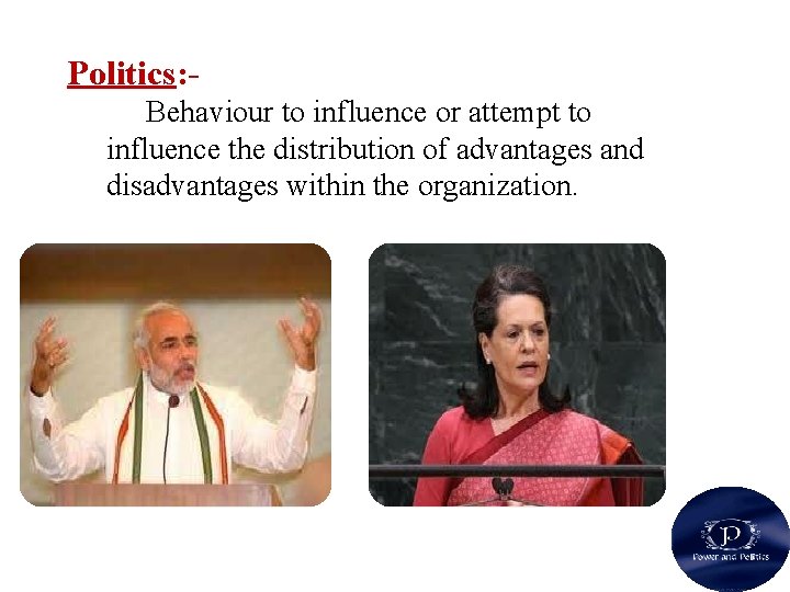 . Politics: Behaviour to influence or attempt to influence the distribution of advantages and