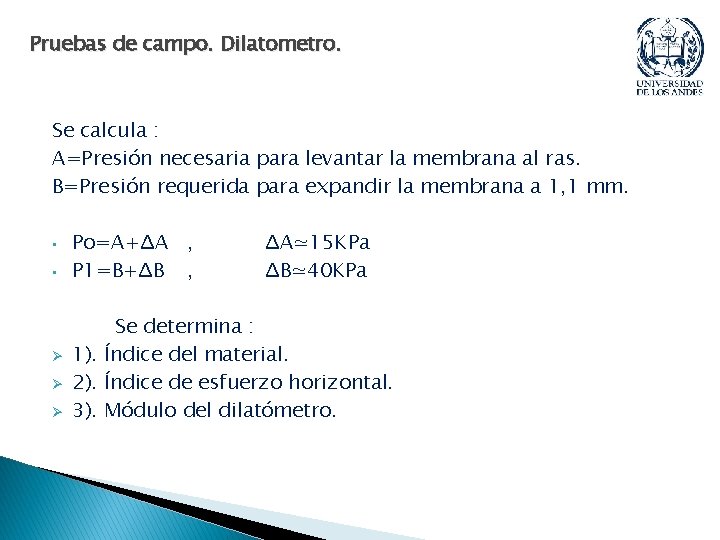 Pruebas de campo. Dilatometro. Se calcula : A=Presión necesaria para levantar la membrana al Pruebas de campo. Dilatometro. Se calcula : A=Presión necesaria para levantar la membrana al