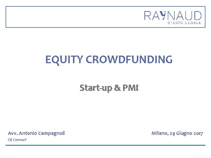 EQUITY CROWDFUNDING Start-up & PMI Avv. Antonio Campagnoli Of Counsel Milano, 29 Giugno 2017