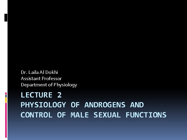 Dr. Laila Al Dokhi Assistant Professor Department of Physiology LECTURE 2 PHYSIOLOGY OF ANDROGENS