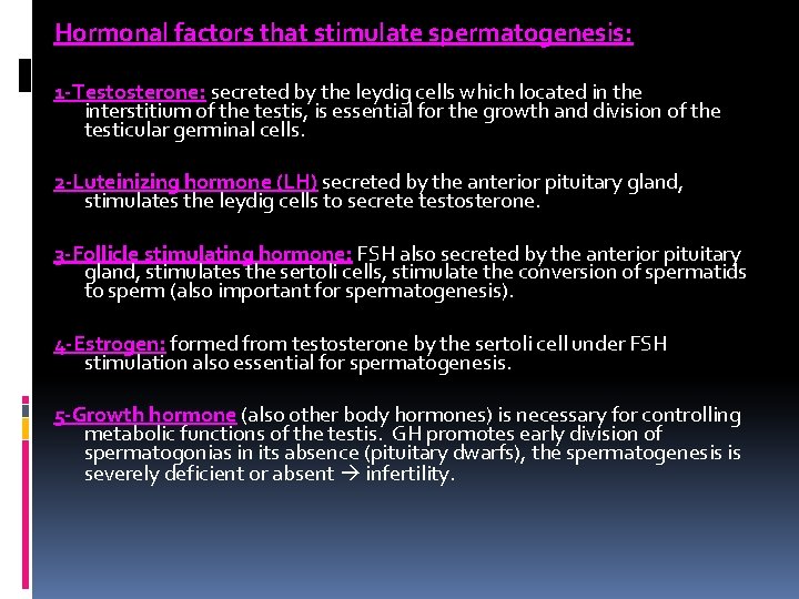 Hormonal factors that stimulate spermatogenesis: 1 -Testosterone: secreted by the leydig cells which located