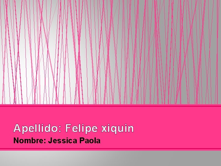 Apellido: Felipe xiquin Nombre: Jessica Paola 