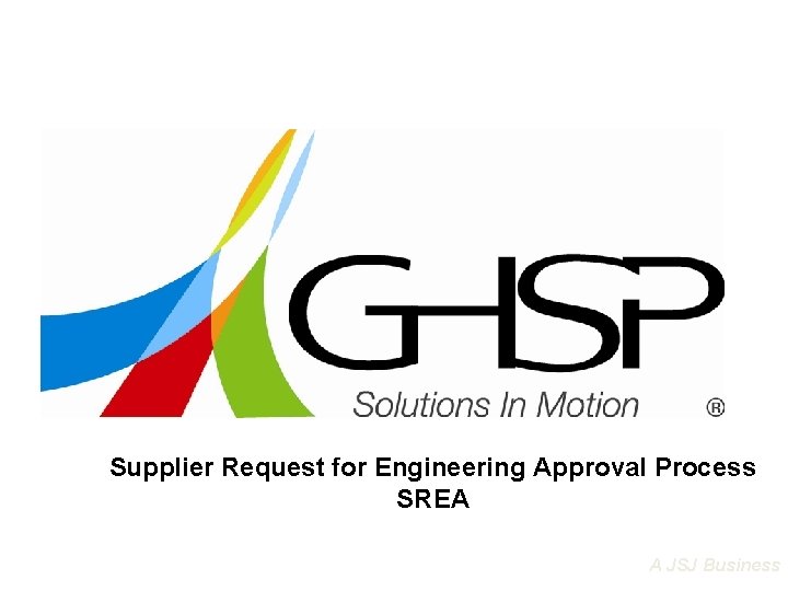 Supplier Request for Engineering Approval Process SREA A JSJ Business 