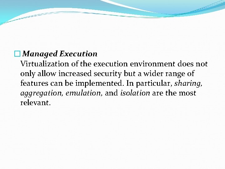 � Managed Execution Virtualization of the execution environment does not only allow increased security