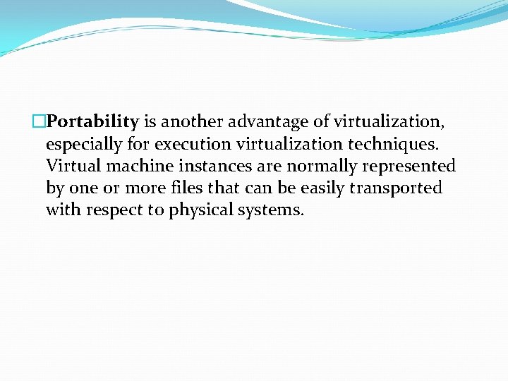 �Portability is another advantage of virtualization, especially for execution virtualization techniques. Virtual machine instances
