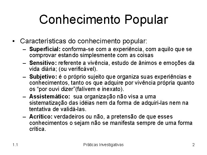 Conhecimento Popular • Características do conhecimento popular: – Superficial: conforma-se com a experiência, com