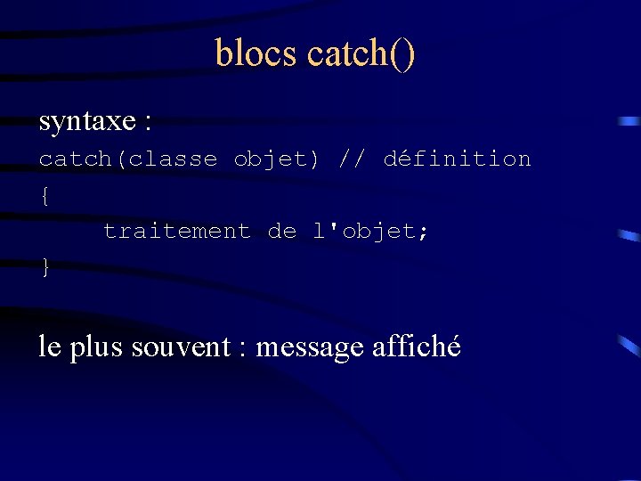 blocs catch() syntaxe : catch(classe objet) // définition { traitement de l'objet; } le