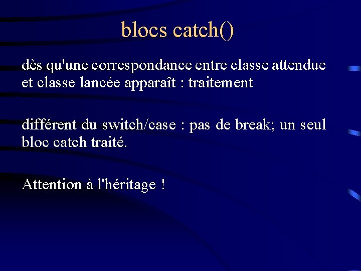 blocs catch() dès qu'une correspondance entre classe attendue et classe lancée apparaît : traitement