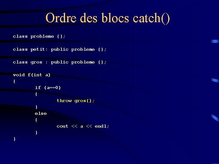 Ordre des blocs catch() class probleme {}; class petit: public probleme {}; class gros
