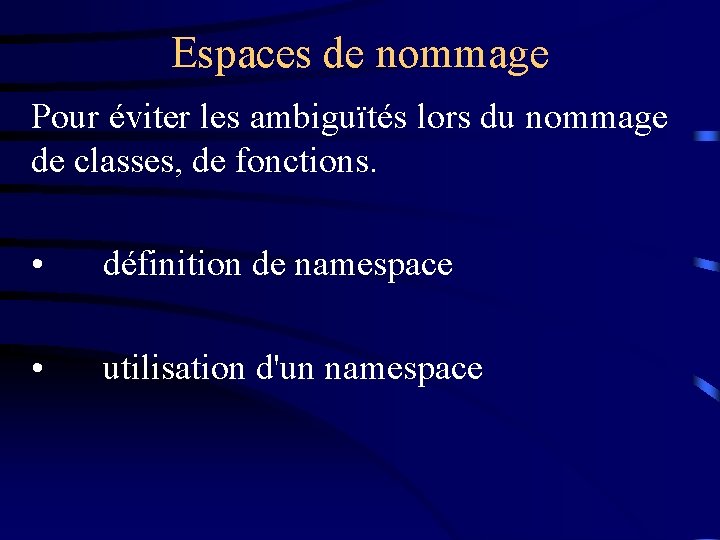 Espaces de nommage Pour éviter les ambiguïtés lors du nommage de classes, de fonctions.