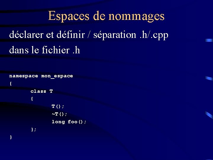 Espaces de nommages déclarer et définir / séparation. h/. cpp dans le fichier. h