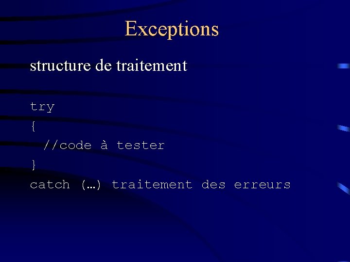 Exceptions structure de traitement try { //code à tester } catch (…) traitement des